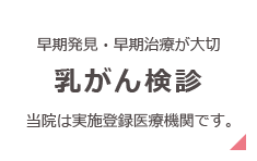 早期発見・早期治療が大切 乳がん検診 当院は実施登録医療機関です。